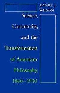 Cover image for Science, Community and the Transformation of American Philosophy, 1860-1930