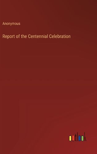 Cover image for Report of the Centennial Celebration