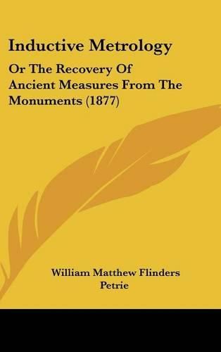 Cover image for Inductive Metrology: Or the Recovery of Ancient Measures from the Monuments (1877)