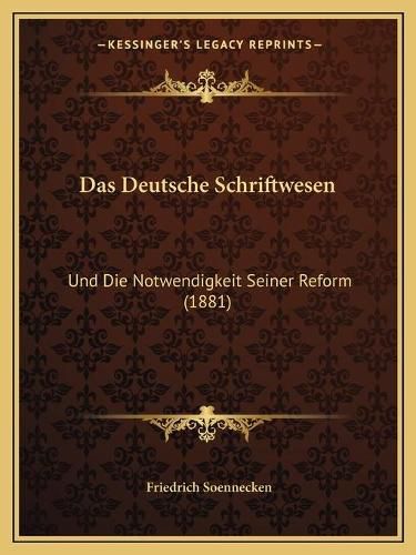 Cover image for Das Deutsche Schriftwesen: Und Die Notwendigkeit Seiner Reform (1881)