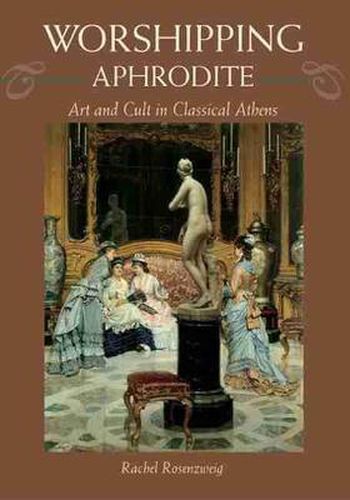 Cover image for Worshipping Aphrodite: Art and Cult in Classical Athens