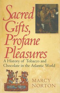 Cover image for Sacred Gifts, Profane Pleasures: A History of Tobacco and Chocolate in the Atlantic World