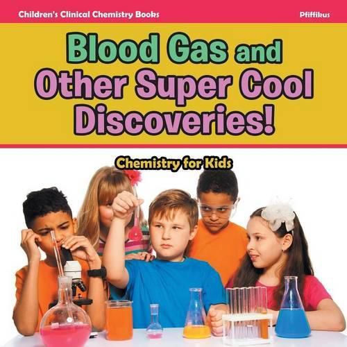 Cover image for Blood Gas and Other Super Cool Discoveries! Chemistry for Kids - Children's Clinical Chemistry Books