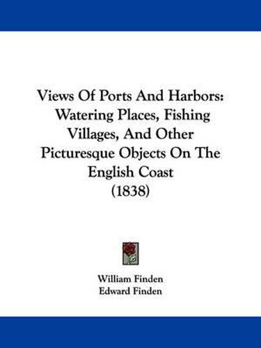 Cover image for Views of Ports and Harbors: Watering Places, Fishing Villages, and Other Picturesque Objects on the English Coast (1838)