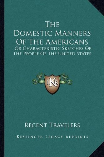 Cover image for The Domestic Manners of the Americans: Or Characteristic Sketches of the People of the United States