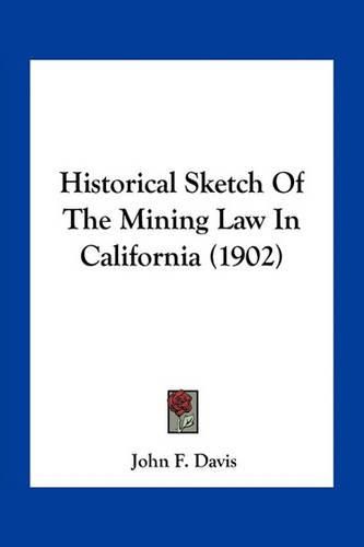 Cover image for Historical Sketch of the Mining Law in California (1902)