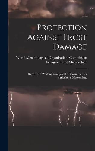 Cover image for Protection Against Frost Damage: Report of a Working Group of the Commission for Agricultural Meteorology