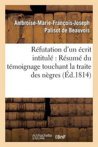 Refutation d'Un Ecrit Intitule Resume Du Temoignage Touchant La Traite Des Negres, Adresse: Aux Differentes Puissances de la Chretiente