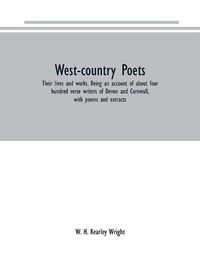 Cover image for West-country poets: their lives and works. Being an account of about four hundred verse writers of Devon and Cornwall, with poems and extracts