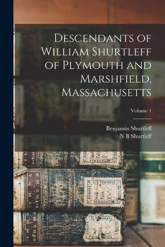 Cover image for Descendants of William Shurtleff of Plymouth and Marshfield, Massachusetts; Volume 1