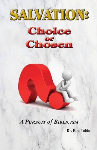 Cover image for Salvation: Choice or Chosen: A Pursuit of Biblicism