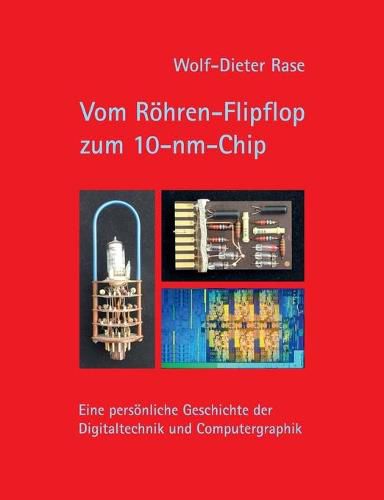 Cover image for Vom Roehren-Flipflop zum 10-nm-Chip: Eine persoenliche Geschichte der Digitaltechnik und Computergraphik