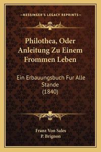 Cover image for Philothea, Oder Anleitung Zu Einem Frommen Leben: Ein Erbauungsbuch Fur Alle Stande (1840)