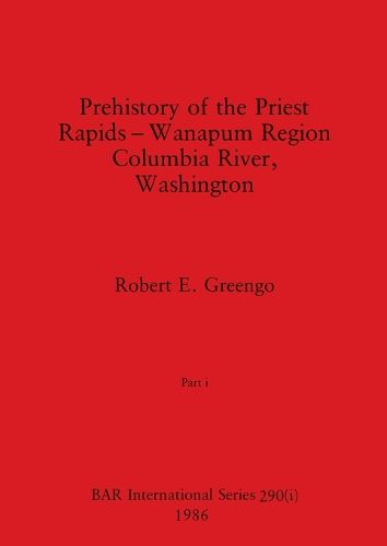 Cover image for Prehistory of the Priest Rapids - Wanapum Region Columbia River, Washington, Part i