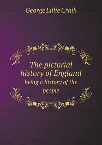 Cover image for The pictorial history of England being a history of the people