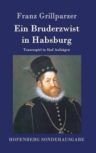 Ein Bruderzwist in Habsburg: Trauerspiel in funf Aufzugen