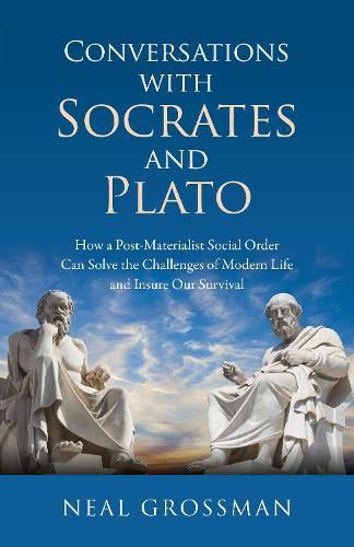 Cover image for Conversations with Socrates and Plato: How a Post-Materialist Social Order Can Solve the Challenges of Modern Life and Insure Our Survival