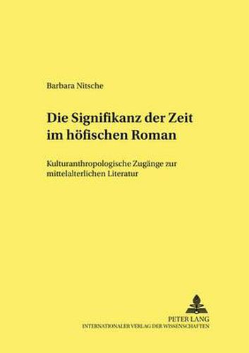 Cover image for Die Signifikanz Der Zeit Im Hoefischen Roman: Kulturanthropologische Zugaenge Zur Mittelalterlichen Literatur