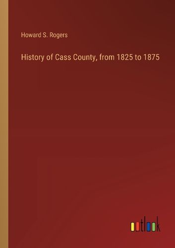 Cover image for History of Cass County, from 1825 to 1875