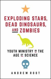 Cover image for Exploding Stars, Dead Dinosaurs, and Zombies: Youth Ministry in the Age of Science