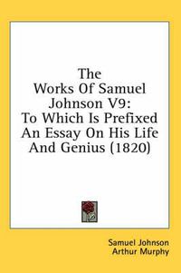 Cover image for The Works of Samuel Johnson V9: To Which Is Prefixed an Essay on His Life and Genius (1820)