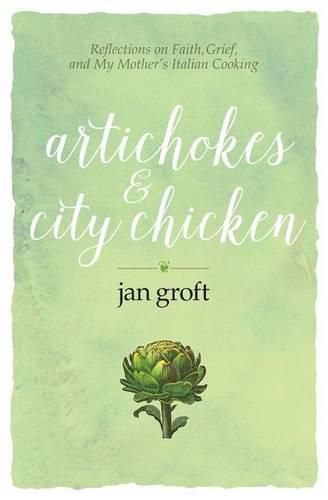 Artichokes & City Chicken: Reflections on Faith, Grief, and My Mother's Italian Cooking