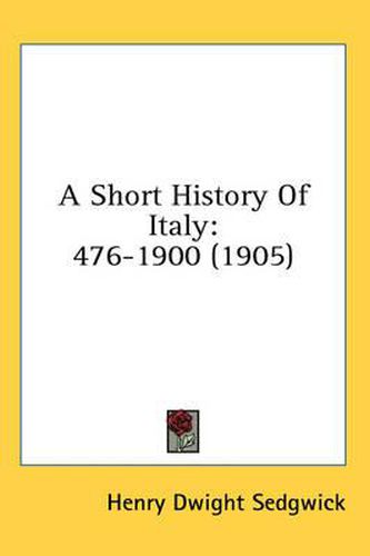 A Short History of Italy: 476-1900 (1905)