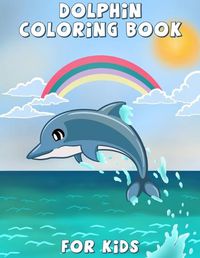 Cover image for Dolphin Coloring Book for Kids: Cute dolphin coloring, activity book for kids and toddlers, beautiful coloring pages for kids, boys & girls, ages 4-8, 8-12