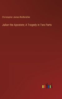 Cover image for Julian the Apostate; A Tragedy in Two Parts