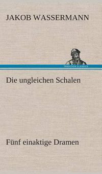 Cover image for Die ungleichen Schalen Funf einaktige Dramen