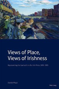 Cover image for Views of Place, Views of Irishness: Representing the Gaeltacht in the Irish Press, 1895 1905