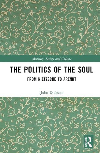 The Politics of the Soul: From Nietzsche to Arendt