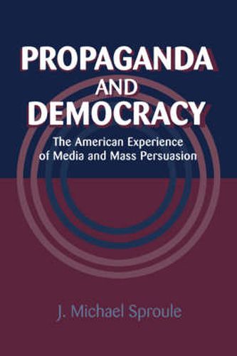 Cover image for Propaganda and Democracy: The American Experience of Media and Mass Persuasion