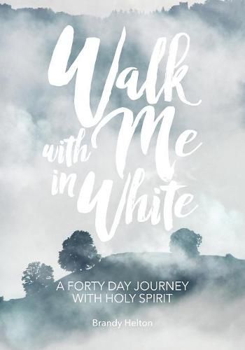 Cover image for Walk with Me in White: A Forty Day Journey with Holy Spirit