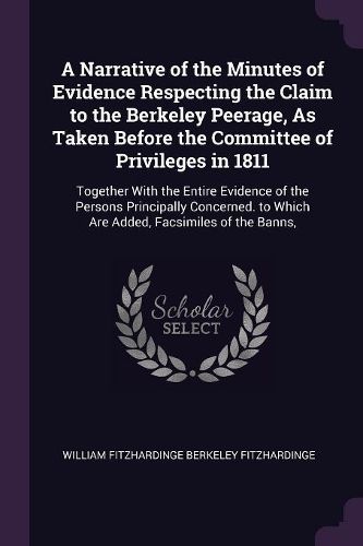 Cover image for A Narrative of the Minutes of Evidence Respecting the Claim to the Berkeley Peerage, As Taken Before the Committee of Privileges in 1811