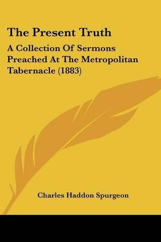 Cover image for The Present Truth: A Collection of Sermons Preached at the Metropolitan Tabernacle (1883)