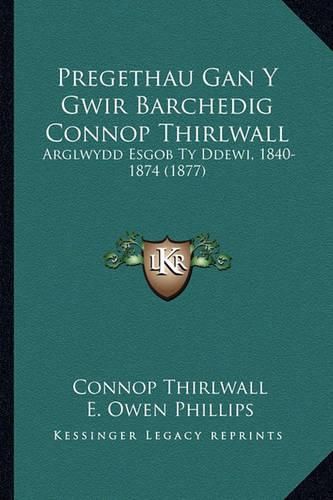 Cover image for Pregethau Gan y Gwir Barchedig Connop Thirlwall: Arglwydd Esgob Ty Ddewi, 1840-1874 (1877)