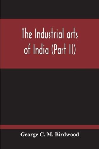 The Industrial Arts Of India (Part II)