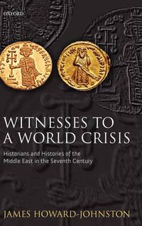 Cover image for Witnesses to a World Crisis: Historians and Histories of the Middle East in the Seventh Century