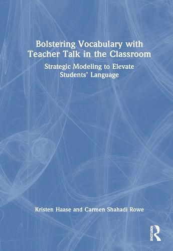 Cover image for Bolstering Vocabulary with Teacher Talk in the Classroom: Strategic Modeling to Elevate Students' Language