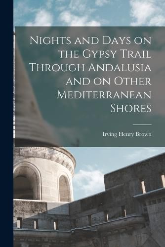 Nights and Days on the Gypsy Trail Through Andalusia and on Other Mediterranean Shores