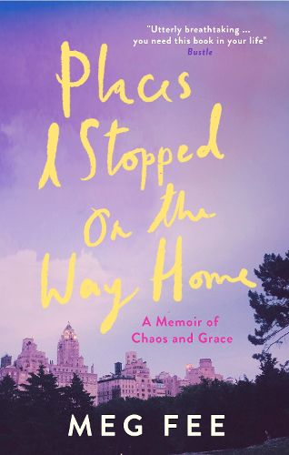 Cover image for Places I Stopped on the Way Home: A Memoir of Chaos and Grace