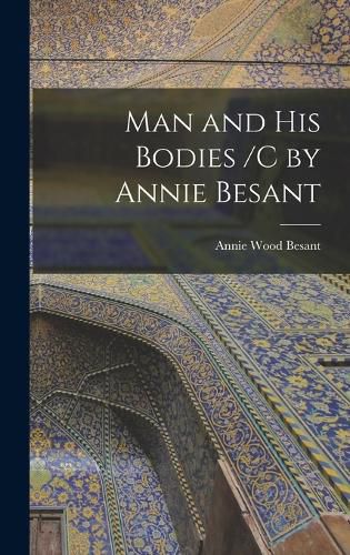 Man and His Bodies /C by Annie Besant