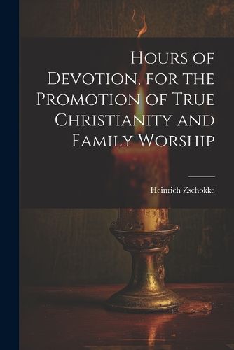 Hours of Devotion, for the Promotion of True Christianity and Family Worship