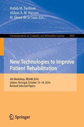 Cover image for New Technologies to Improve Patient Rehabilitation: 4th Workshop, REHAB 2016, Lisbon, Portugal, October 13-14, 2016, Revised Selected Papers