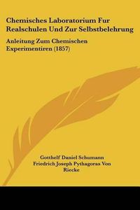 Cover image for Chemisches Laboratorium Fur Realschulen Und Zur Selbstbelehrung: Anleitung Zum Chemischen Experimentiren (1857)