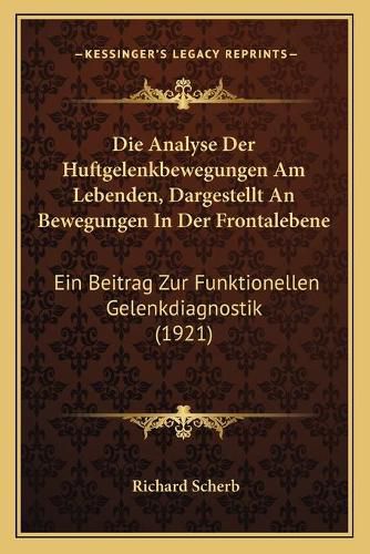 Cover image for Die Analyse Der Huftgelenkbewegungen Am Lebenden, Dargestellt an Bewegungen in Der Frontalebene: Ein Beitrag Zur Funktionellen Gelenkdiagnostik (1921)