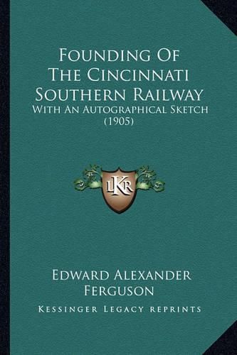 Cover image for Founding of the Cincinnati Southern Railway: With an Autographical Sketch (1905)