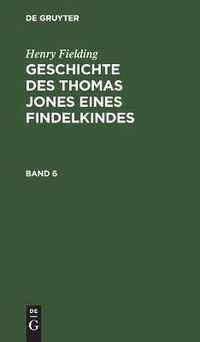Cover image for Henry Fielding: Geschichte Des Thomas Jones Eines Findelkindes. Band 6