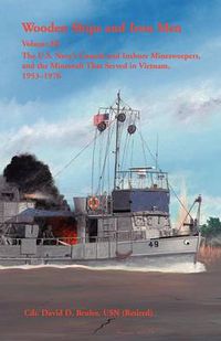 Cover image for Wooden Ships and Iron Men: The U.S. Navy's Coastal and Inshore Minesweepers, and the Minecraft That Served in Vietnam, 1953-1976